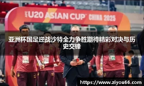 谈球吧亚洲杯国足迎战沙特全力争胜期待精彩对决与历史交锋